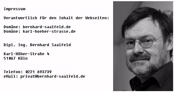 Verantwortlich fuer den Inhalt der Domaenen bernhard-saalfeld.de Dipl. Ing. Bernhard Saalfeld, Karl-Hoeher-Str. 4, 51067 Koeln